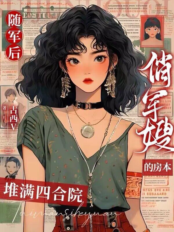 随军后俏军嫂的房本堆满四合院 古西v